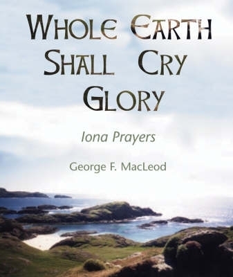 The Whole Earth Shall Cry Glory - George F. MacLeod