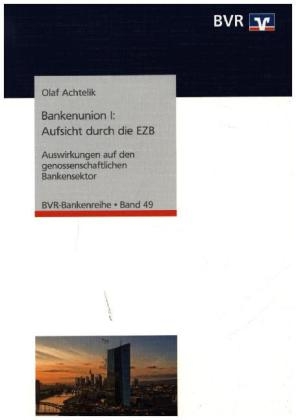 Bankenunion I: Aufsicht durch die EZB - Dr. Olaf Achtelik