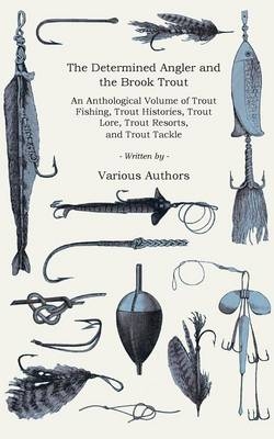 The Brook Trout and the Determined Angler (History of Fishing Series) - CHARLES BRADFORD  B.