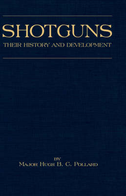 Shotguns - Their History and Development (Shooting Series - Guns & Gunmaking) - H.B.C. Pollard