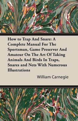 How to Trap And Snare - William Carnegie