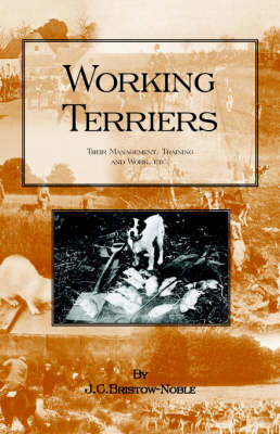 WORKING TERRIERS - Their Management, Training and Work, Etc. - J.C. BRISTOW-NOBLE