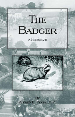 The Badger - A Monograph (History of Hunting Series - Working Terriers) - ALFRED PEASE  E.