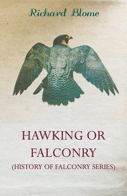 Hawking Or Faulconry (History of Falconry Series) - Richard Blome