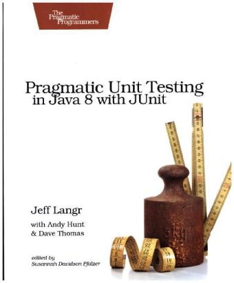 Pragmatic Unit Testing in Java 8 with Junit - Jeff Langr, Andy Hunt, Dave Thomas