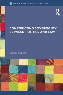 Constructing Sovereignty between Politics and Law - Tanja Aalberts