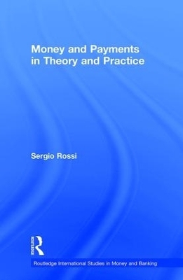 Money and Payments in Theory and Practice - Sergio Rossi