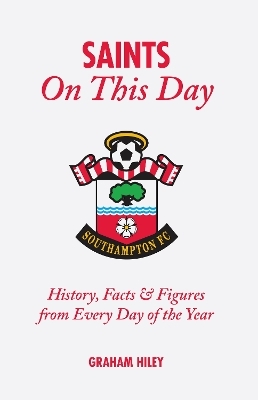 The Saints On This Day (Southampton FC) - Graham Hiley