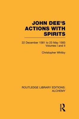 John Dee's Actions with Spirits (Volumes 1 and 2) - Christopher Whitby