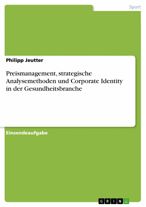 Preismanagement, strategische Analysemethoden und Corporate Identity in der Gesundheitsbranche - Philipp Jeutter