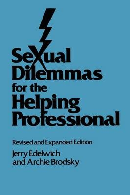 Sexual Dilemmas For The Helping Professional - Jerry Edelwich, Archie Brodsky