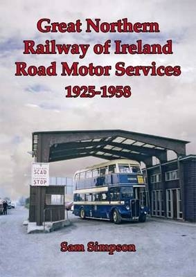 Great Northern Railway of Ireland Road Motor Services 1925-1958 - Sam Simpson