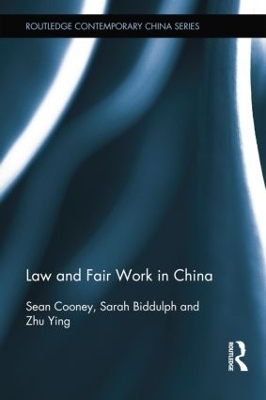 Law and Fair Work in China - Sean Cooney, Sarah Biddulph, Ying Zhu