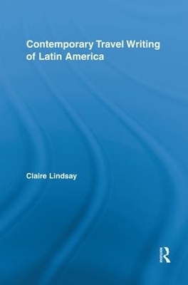 Contemporary Travel Writing of Latin America - Claire Lindsay