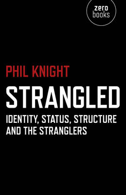 Strangled – Identity, Status, Structure and The Stranglers - Phil Knight