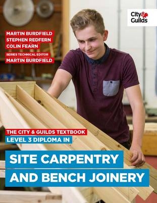 The City & Guilds Textbook: Level 3 Diploma in Site Carpentry & Bench Joinery - Martin Burdfield, Stephen Redfern, Fearn Colin, Beattie Justin, Redfern Steve