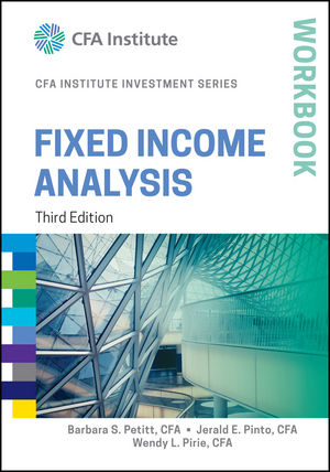 Fixed Income Analysis Workbook - Jerald E. Pinto, Barbara S. Petitt, Wendy L. Pirie