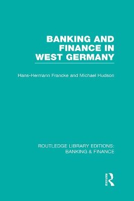 Banking and Finance in West Germany (RLE Banking & Finance) - Hans Francke, Michael Hudson