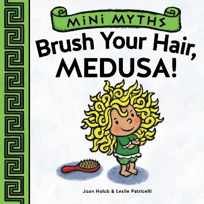 Mini Myths: Brush Your Hair, Medusa! - Joan Holub