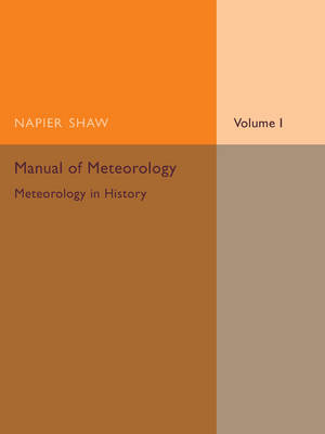 Manual of Meteorology: Volume 1, Meteorology in History - Napier Shaw