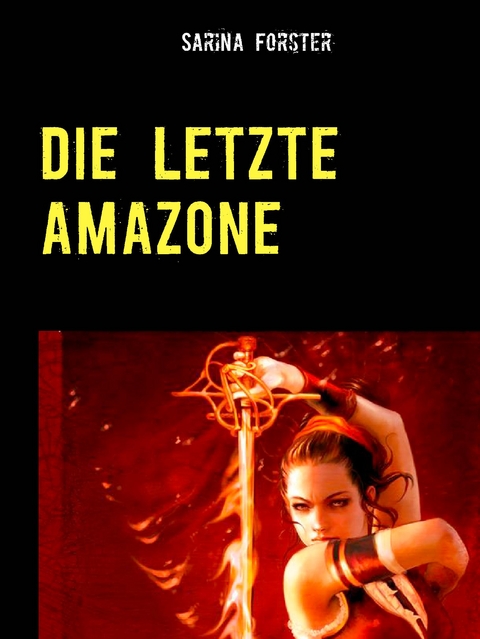 Die letzte Amazone - Sarina Forster