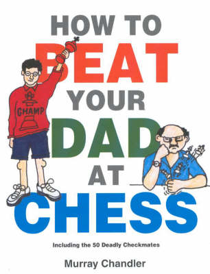 How to Beat Your Dad at Chess - Murray Chandler