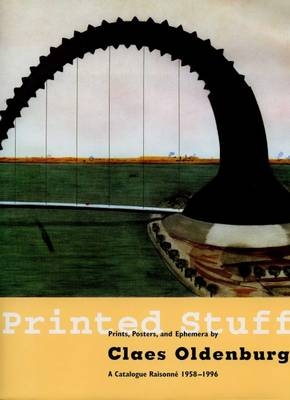 Printed Stuff: Prints, Posters and Ephemera by Claes Oldenburg - a Catalogue Raisonne 1958-1996 - Richard H. Axsom, David Platzer, David Platzker