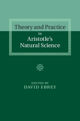 Theory and Practice in Aristotle's Natural Science - 