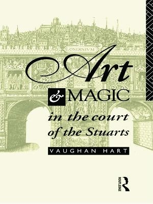 Art and Magic in the Court of the Stuarts - Vaughan Hart