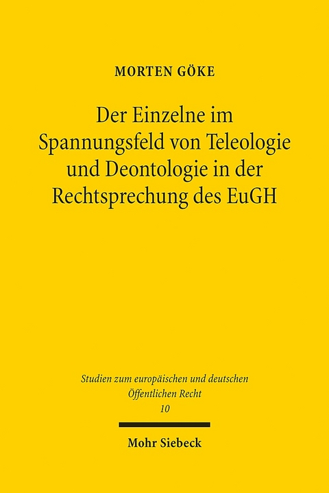 Der Einzelne im Spannungsfeld von Teleologie und Deontologie in der Rechtsprechung des EuGH - Morten Göke