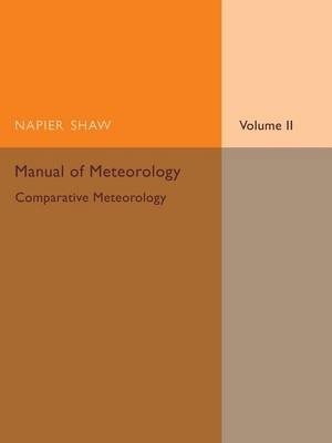 Manual of Meteorology: Volume 2, Comparative Meteorology - Napier Shaw