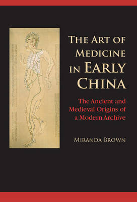 The Art of Medicine in Early China - Miranda Brown