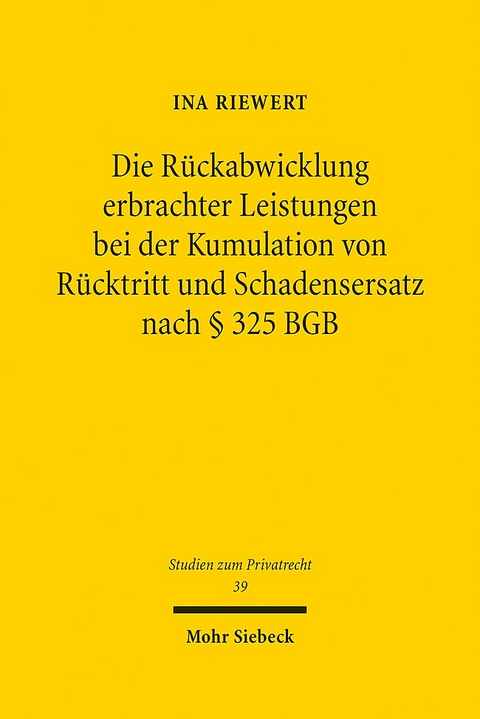 Die Rückabwicklung erbrachter Leistungen bei der Kumulation von Rücktritt und Schadensersatz nach § 325 BGB - Ina Riewert