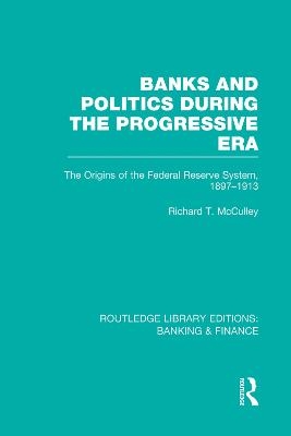 Banks and Politics During the Progressive Era (RLE Banking & Finance) - Richard McCulley