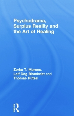 Psychodrama, Surplus Reality and the Art of Healing - Zerka T. Moreno, Leif Dag Blomkvist, Thomas Rutzel