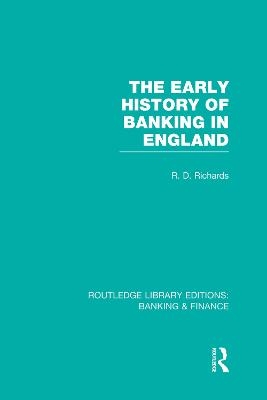 The Early History of Banking in England (RLE Banking & Finance) - Richard Richards