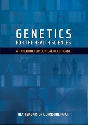 Genetics for the Health Sciences - Heather Skirton, Christine Patch