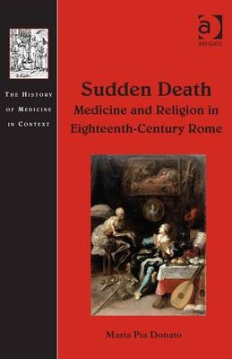 Sudden Death: Medicine and Religion in Eighteenth-Century Rome - Maria Pia Donato