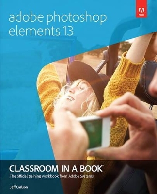 Adobe Photoshop Elements 13 Classroom in a Book - Jeff Carlson