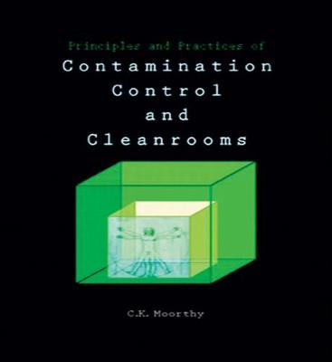 Principles and Practices of Contamination Control and Cleanrooms - C K Moorthy