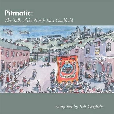 Pitmatic: Talk of the North East Coal Field - Bill Griffiths