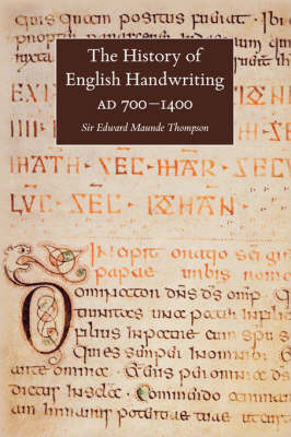 The History of English Handwriting AD 700-1400 - Sir E. Maunde Thompson, Gerrish Gray