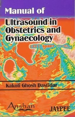 Manual of Ultrasound in Obstetrics and Gynaecology - Kakoli Ghosh Dastidar