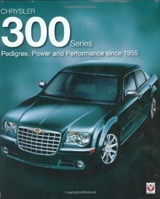 Chrysler 300 Series - Pedigree, Power and Performance Since 1955 - Robert Ackerson