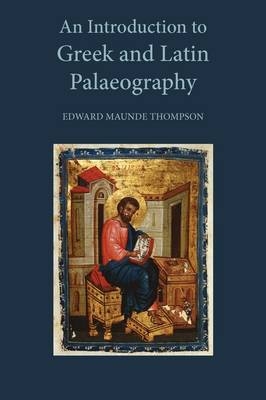 An Introduction to Greek and Latin Palaeography - Sir E. Maunde Thompson