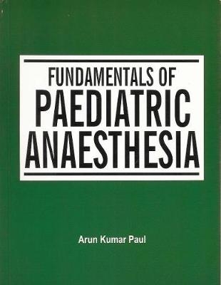 Fundamentals of Paediatric Anaesthesia - Arun Kumar Paul