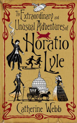 The Extraordinary & Unusual Adventures of Horatio Lyle - Catherine Webb