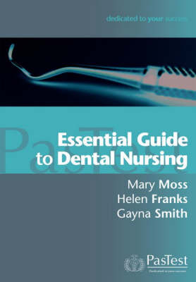 Essential Guide to Dental Nursing - Mary Moss, Helen Franks, Gayna Smith