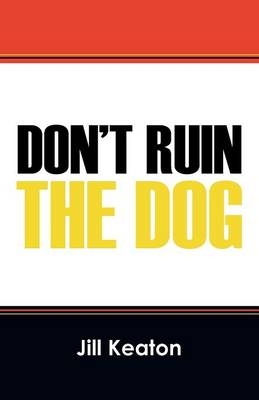 Don't Ruin the Dog - Jill Keaton