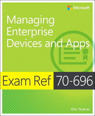 Exam Ref 70-696 Managing Enterprise Devices and Apps (MCSE) - Orin Thomas